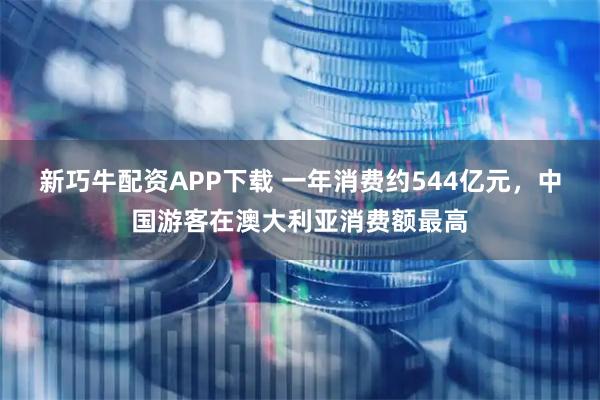 新巧牛配资APP下载 一年消费约544亿元，中国游客在澳大利亚消费额最高